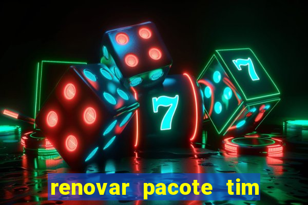 renovar pacote tim beta antes do prazo